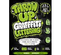 Throw Up Graffiti Lettering A to Z Step-by-Step Throwie Letters Guide: Practice Every Letter of the Alphabet with Step-by-Step Throw Up Style Graffiti ... for Beginners & Intermediate Writers