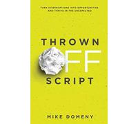 Thrown Off Script: Turn Interruptions Into Opportunities and Thrive in the Unexp