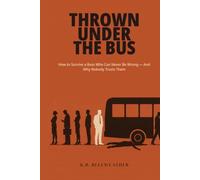 Thrown Under the Bus: How to Survive a Boss Who Can Never Be Wrong - And Why Nobody Trusts Them