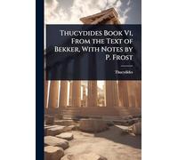 Thucydides Book Vi, From the Text of Bekker, With Notes by P. Frost