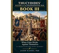 Thucydides’ History of the Peloponnesian War Book III: When Cities Divide Against Themselves (A Translation for Young Readers)