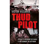 Thud Pilot: A Pilot s Account of Early F-105 Combat in Vietnam