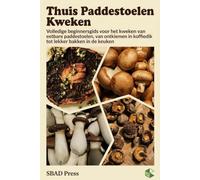 Thuis Paddestoelen Kweken: De Complete Beginnersgids voor het Kweken van Eetbare Paddestoelen, van Ontkiemen in koffiedik tot het Bakken in de Keuken
