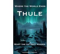Thule : Where the World Ends: What the Ice Kept Hidden