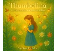 Thumbelina and the Garden of Quiet Wonders: Thumbelina Learns to Grow Slowly - A Story About Patience, Belonging, and the Beauty of Growing at Your Own Pace