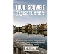 THUN, SCHWEIZ: Entdecken Sie die Schönheit, Kultur und Ruhe von Thun - und machen Sie jeden Moment unvergesslich.