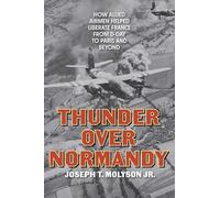 Thunder over Normandy: How Allied Airmen Helped Liberate France from D-day to Paris and Beyond