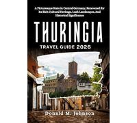 Thuringia Travel Guide 2026: A Picturesque State in Central Germany, Renowned for Its Rich Cultural Heritage, Lush Landscapes, And Historical Significance