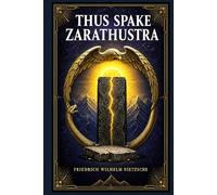 Thus Spake Zarathustra: Visionary discourses on self-overcoming, moral revaluation, eternal recurrence, human greatness, solitude, laughter, destiny, inner freedom