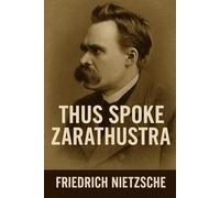 Thus Spoke Zarathustra - By Friedrich Nietzsche: In Modern Language