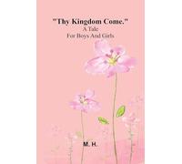Thy Kingdom Come.: A Tale For Boys And Girls