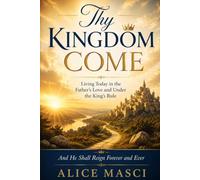 Thy Kingdom Come: Living Today in the Father's Love and Under the King's Rule