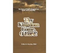 Thy Kingdom Come, O' Lord!: The Story of God's Kingdom on Earth and in Eternity