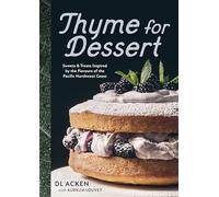 Thyme for Dessert: Sweets and Treats Inspired by the Wild Abundance of the Pacific North West