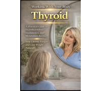 Thyroid: A Practical Guide to Hypothyroidism, Hashimoto’s, and Metabolism Recovery. Stop Chronic Fatigue and Lose Weight Naturally.