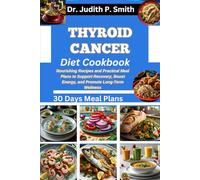 THYROID CANCER DIET COOKBOOK: Nourishing Recipes and Practical Meal Plans to Support Recovery, Boost Energy, and Promote Long-Term Wellness