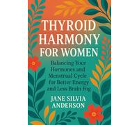 Thyroid Harmony For Women: Balancing Your Hormones And Menstrual Cycle For Better Energy And Less Brain Fog