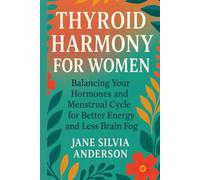 Thyroid Harmony For Women: Balancing Your Hormones And Menstrual Cycle For Better Energy And Less Brain Fog