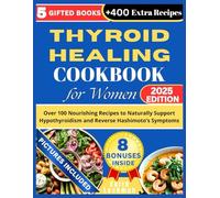 THYROID HEALING COOKBOOK FOR WOMEN: Over 100 Nourishing Recipes to Naturally Support Hypothyroidism and Reverse Hashimoto’s Symptoms: +400 Extra Recipes