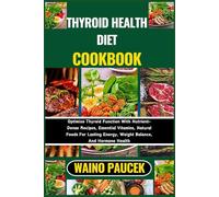 THYROID HEALTH DIET COOKBOOK: Optimize Thyroid Function With Nutrient-Dense Recipes, Essential Vitamins, Natural Foods For Lasting Energy, Weight Balance, And Hormone Health