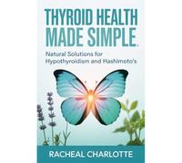 Thyroid Health Made Simple: Natural Solutions for Hypothyroidism and Hashimoto’s