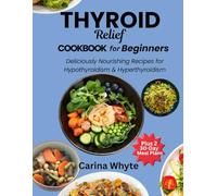 Thyroid Relief Cookbook for Beginners: Deliciously Nourishing Recipes for Hypothyroidism and Hyperthyroidism