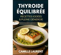 Thyroïde Équilibrée - Recettes Iodées & Pleine d’Énergie : 60 recettes faciles pour retrouver une énergie stable au quotidien: Cuisine saine spéciale ... et douceurs légères, simples à préparer