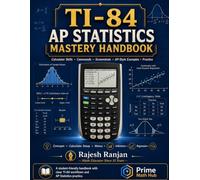 TI-84 AP Statistics Mastery Handbook: Step-by-Step Calculator Skills, AP Stats Commands, Worked Examples, Practice Sets, and Exam Strategies