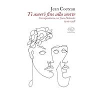 Ti amerò fino alla morte. Corrispondenza con Jean Desbordes 1925-1938