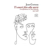 Ti amerò fino alla morte. Corrispondenza con Jean Desbordes 1925-1938 - Co...