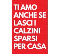Ti amo anche se lasci i calzini sparsi per casa: Biglietto auguri ironico innamorati: Libro per appunti a righe, idea regalo marito, moglie, ... valentino, natale, convivenza, festa del papà