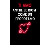 Ti amo anche se russi come un ippopotamo: Divertente taccuino foderato con citazione divertente sulla copertina Regalo per coppie, San Valentino, Anniversario, Compleanno ...