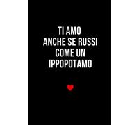 Ti amo anche se russi come un ippopotamo: Taccuino per appunti. Quaderno divertente per San Valentino, Anniversario, Compleanno, Natale.