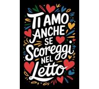 Ti Amo Anche Se Scoreggi Nel Letto: Quaderno elegante, il regalo perfetto per San Valentino e qualsiasi occasione speciale per uomini e donne.