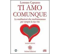 Ti amo comunque. Le meditazioni che trasformeranno per sempre la tua vita. Con CD Audio