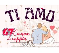 Ti Amo - Coupon di Coppia 67 Voucher: per amarsi ogni giorno di più e vivere esperienze uniche! Idea Regalo per San Valentino, Anniversario, Compleanno e Occasioni Speciali