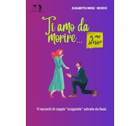 Ti amo da morire. A me stesso.: 11 storie di coppie "scoppiate" salvate da Gesù.