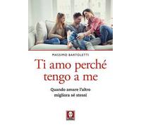 Ti amo perché tengo a me. Quando amare l'altro migliora sé stessi