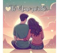 Ti Amo Perchè...: Un libro romantico con 40 frasi d’amore e 20 pagine bianche per aggiungere i tuoi pensieri, foto, ricordi ecc