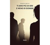 Libri Orefice Roberta - Ti Amo Piu Di Ieri E Meno Di Domani