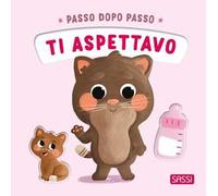 Ti aspettavo. Passo dopo passo. – Ediz. illustrata – Sassi Junior