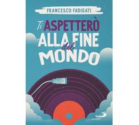 Ti aspetterò alla fine del mondo - Fadigati Francesco