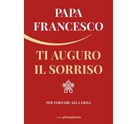 Ti auguro il sorriso. Per tornare alla gioia