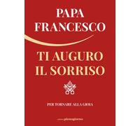 Ti auguro il sorriso. Per tornare alla gioia - 2020 - Libreria Pi