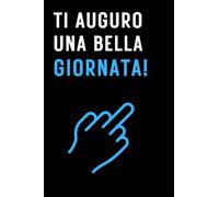 Ti Auguro Una Bella Giornata!: Quaderno a linee con frase divertente; Scherzo Regalo perfetto per collega, amico, capo, compagno di classe. Formato A5 con 100 pagine!