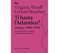 Ti basta l'Atlantico? Lettere 1906-1931 - Woolf Virginia, Strachey Lytton