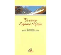 Ti cerco Signore Gesù. Un cammino verso il terzo millennio