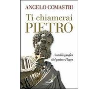 Ti chiamerai Pietro. Autobiografia del primo papa-San Pietro. In cammino verso la tomba dell'Apostolo