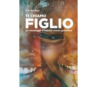 Ti chiamo figlio: Messaggi d'amore senza genetica