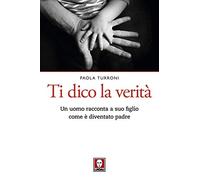 Ti dico la verità. Un uomo racconta a suo figlio come è diventato padre